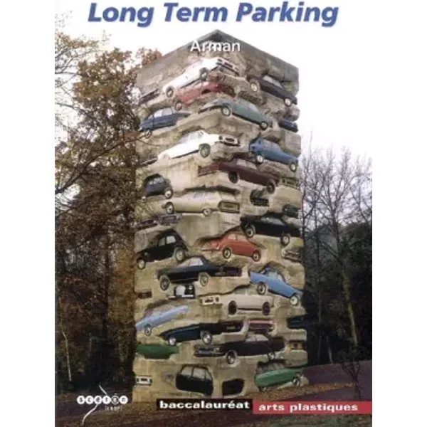 Long Term Parking: Arman, Baccalauréat Arts plastiques - Hortense Lyon, Jean-Louis Langrognet