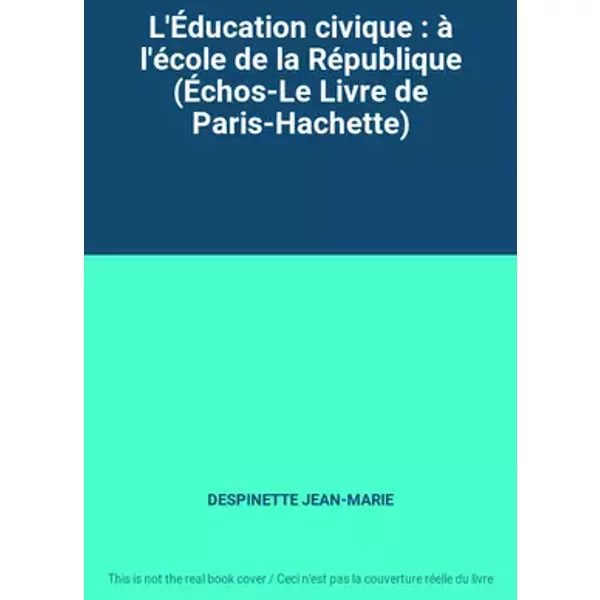 L'Éducation civique : à l'école de la République (Échos-Le Livre de Paris-Hachette) - DESPINETTE JEAN-MARIE