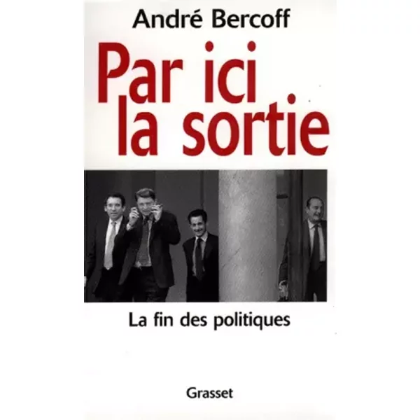 Par Ici La Sortie. La Fin Des Politiques. - Bercoff-image