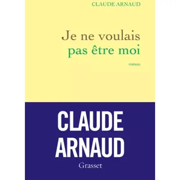 Je Ne Voulais Pas êTre Moi - Claude Arnaud-image