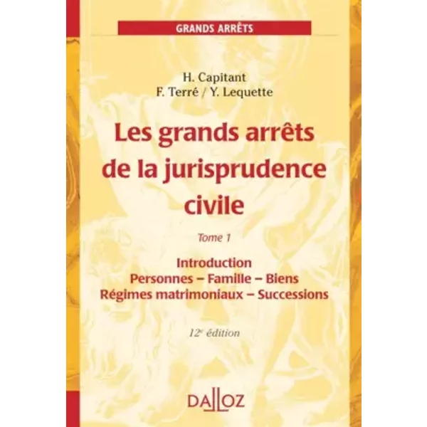 Les grands arrêts de la jurisprudence civile T. Introduction, personnes, famille- 12e éd.: Introduction, personnes, famille, biens, régimes - Henri Capitant, François Terré, Yves Lequette