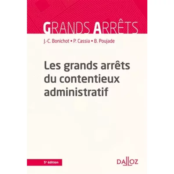 Les grands arrêts du contentieux administratif - 5e éd. - Jean-Claude Bonichot, Paul Cassia, Bernard Poujade