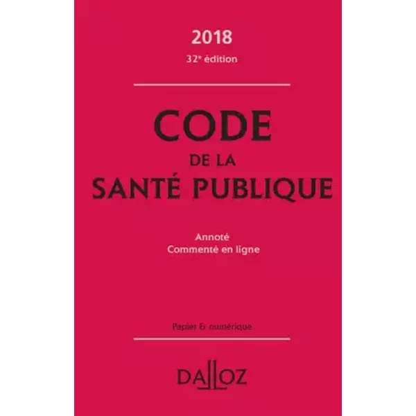 Code De La Santé Publique 2018, Annoté Et Commenté En Ligne - 32E éD. - Collectif, Guillaume Pailler, Jean-Paul Markus, DanièLe Cristol, JéRôMe Peigné-image