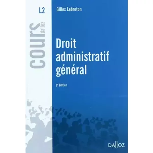 Droit administratif général - 6e éd.: Cours - Gilles Lebreton