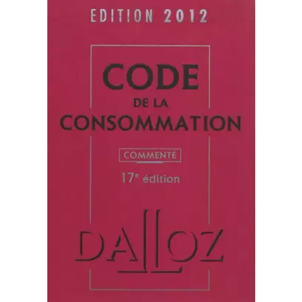 Code de la consommation 2012, commenté 17e éd.: Codes Dalloz Professionnels - Yves Picod, Eric Chevrier