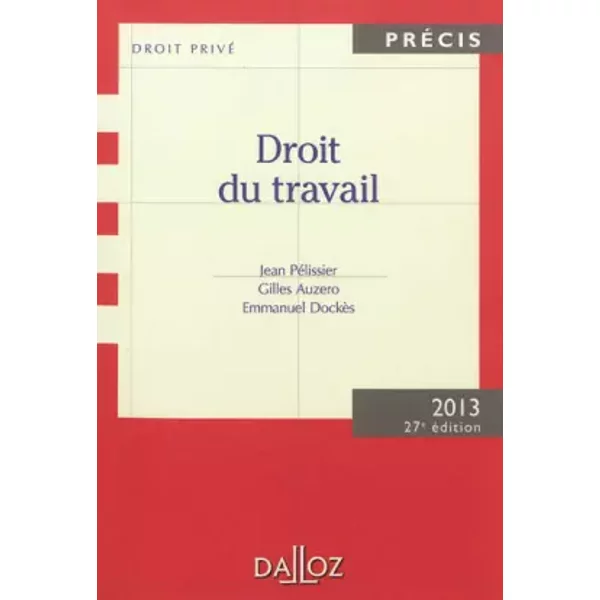 Droit du travail. Édition 2013 - 27e éd. - Jean Pélissier, Gilles Auzero, Emmanuel Dockès