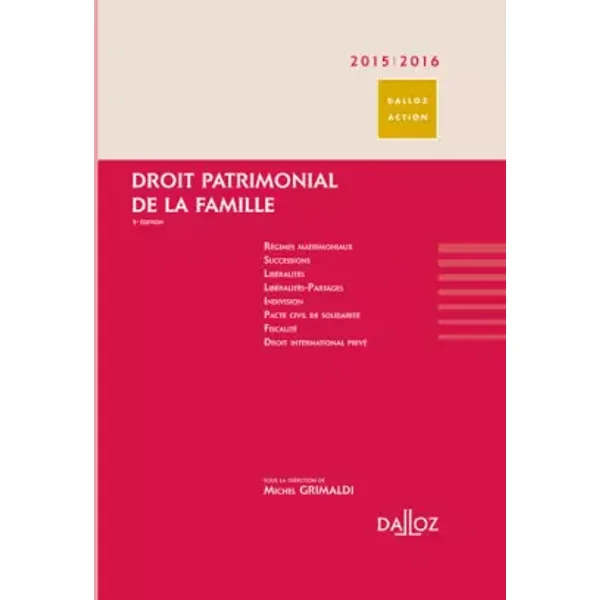 Droit Patrimonial De La Famille 2015 - 2016 - Michel Grimaldi, Marie Goré, Frédéric Bicheron, Gilles Bonnet, Nathalie Couzigou-Suhas, Benjamin Dauchez, Marie-Claude de Roton-Catala, Chantal Donzel-Tabaucou, Claire Farge, Yvonne Flour