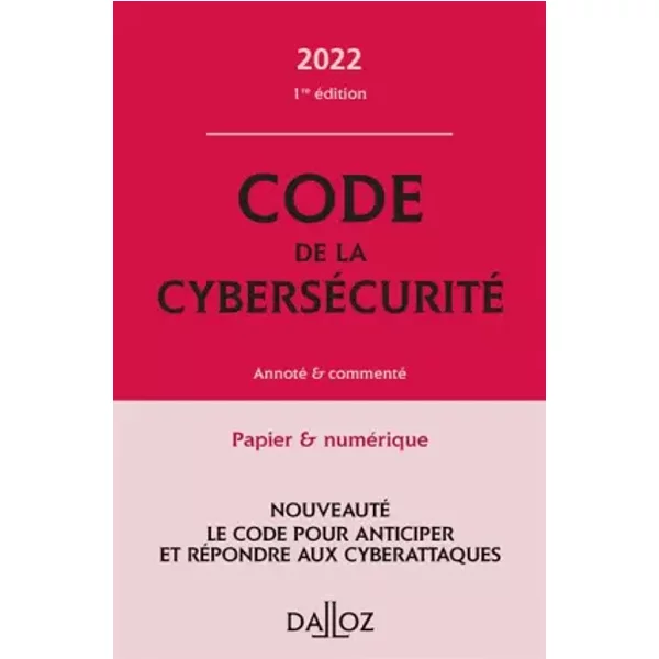 Code de la cybersécurité 2022 - Annoté et commenté - Brunessen Bertrand, Matthieu Audibert, Warren Azoulay, Nicolas Catelan, Marc Watin-Augouard, Thibaut Heckmann, THIBAULT DOUVILLE, Corinne Thiérache, Valère Ndior, Emmanuel Netter, Anne-Thida Norodom, Michel Séjean