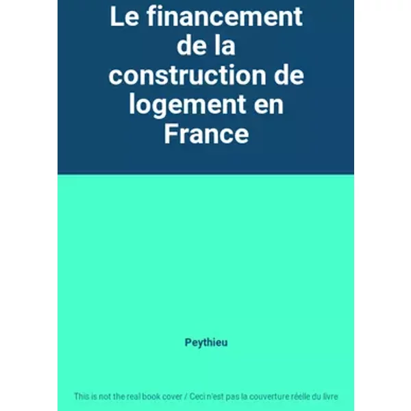 Le financement de la construction de logement en France - Peythieu