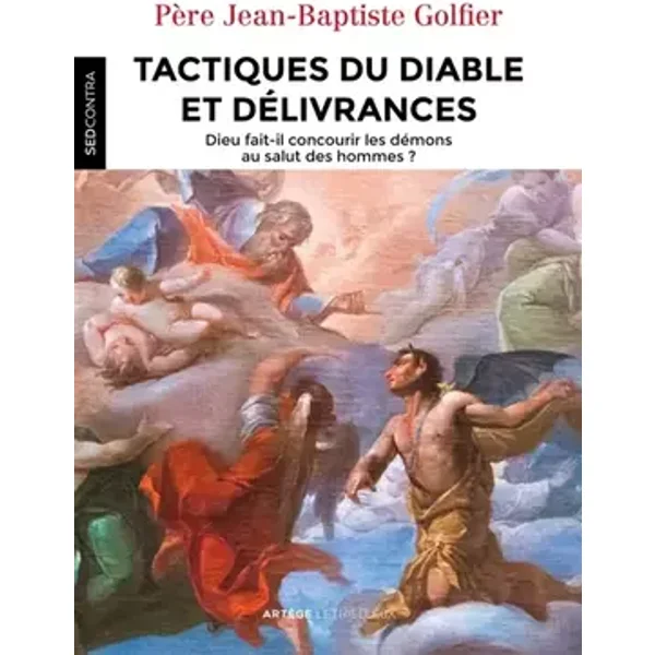 Tactiques du diable et délivrances: Dieu fait-il concourir les démons au salut des hommes ? - Père Jean-Baptiste Golfier