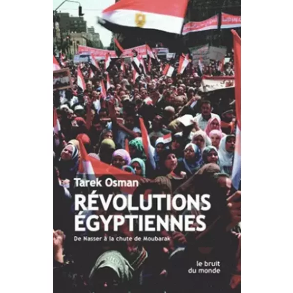 Révolutions égyptiennes: De Nasser à la chute de Moubarak - Tarek Osman, Laurent Bury