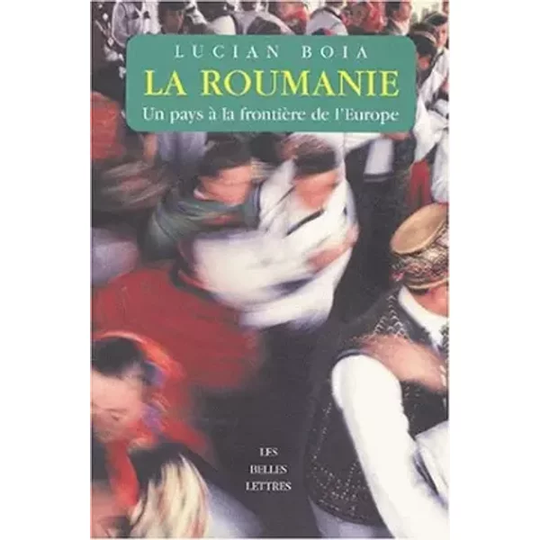 La Roumanie: Un pays à la frontière de l'Europe. - Lucian Boia