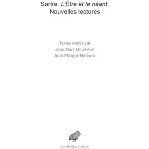 Sartre : l'Etre et le néant: Nouvelles lectures - Jean-Marc Mouillie, Jean-Philippe Narboux