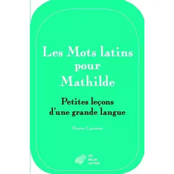 Les mots latins pour Mathilde: Petites leçons d'une grande langue - Pierre Laurens