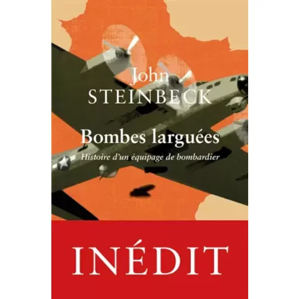 Bombes larguées: Histoire d’un équipage de bombardier - John Steinbeck, Julia Malye