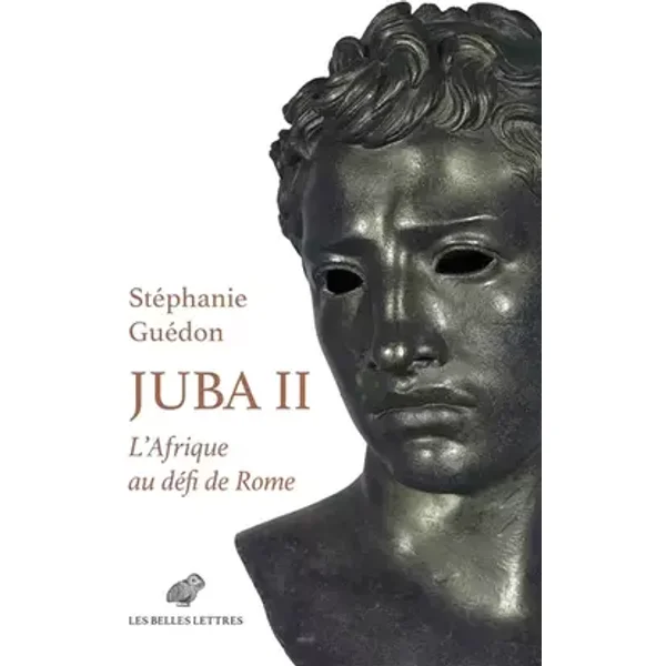 Juba II: L'Afrique au défi de Rome - Stéphanie Guédon
