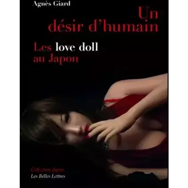 Un désir d'humain: Les love doll au Japon - Agnès Giard