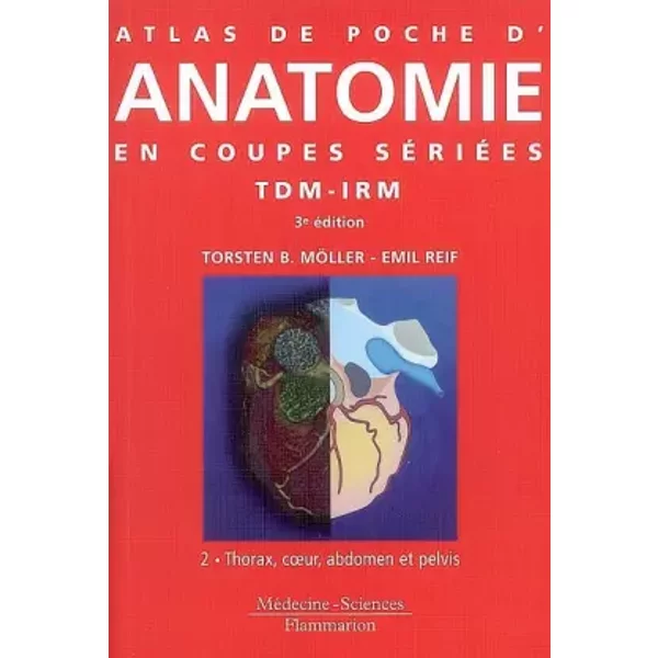 Atlas de poche d'anatomie en coupes sériées TDM-IRM: Volume 2, Thorax, coeur, abdomen et pelvis - TorstenB. Möller, Emil Reif, Pierre Bourjat