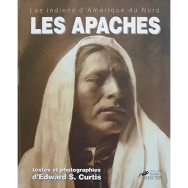 Les Apaches : Les indiens d'Amérique du Nord - Edward S. Curtis, Edward S. Curtis