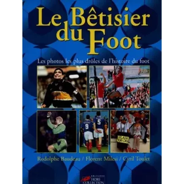 Le BêTisier Du Foot : Les Photos Les Plus DrôLes De L'histoire Du Foot - Florent Milesi, Cyril Toulet Et Rodolphe Baudeau-image