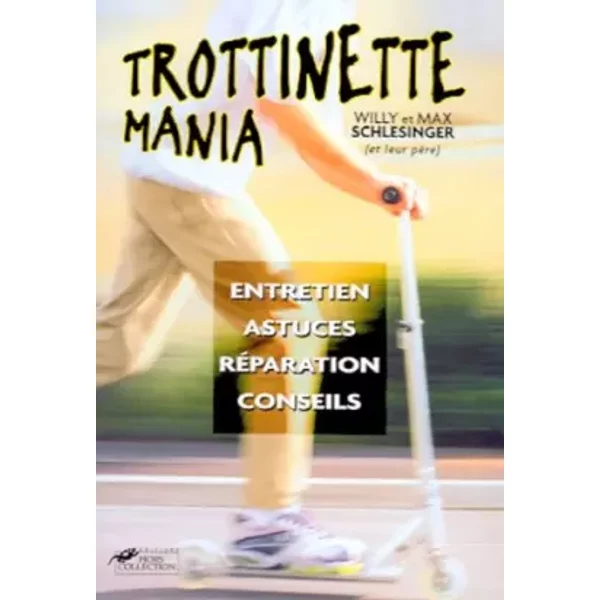 Trottinette mania. Entretien, astuces, réparation, conseils - Willy Schlesinger, Max Schlesinger