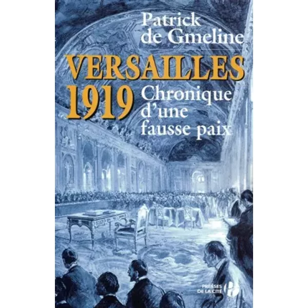 Versailles 1919 - Chronique d'une fausse paix - Patrick de Gmeline