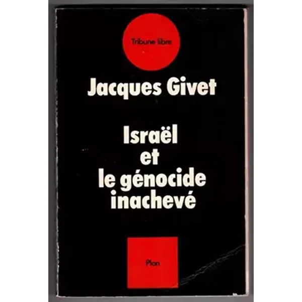 Israël et le genocide inacheve - Jacques Givet