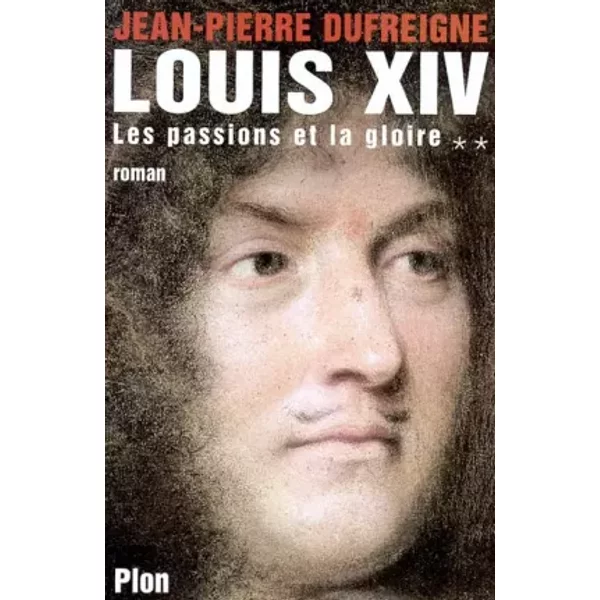 Louis Xiv, Tome 2 : Les Passions Et La Gloire - Jean-Pierre Dufreigne-image