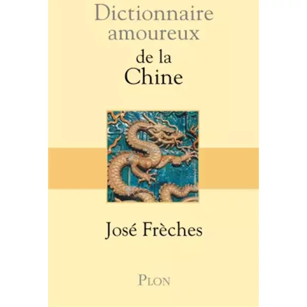Dictionnaire amoureux de la Chine - José FRECHES