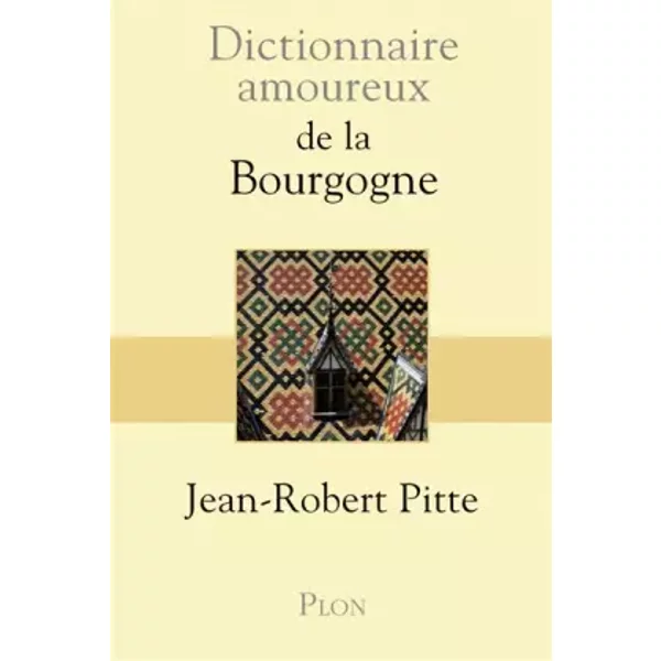 Dictionnaire amoureux de la bourgogne - Jean-Robert Pitte, Alain Bouldouyre