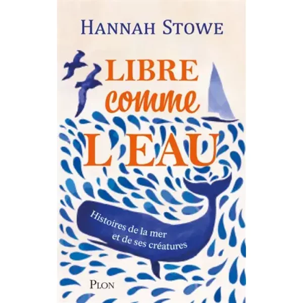 Libre comme l'eau - Une invitation au grand large, à la découverte du monde marin et des êtres vivants qui le peuplent - Hannah Stowe