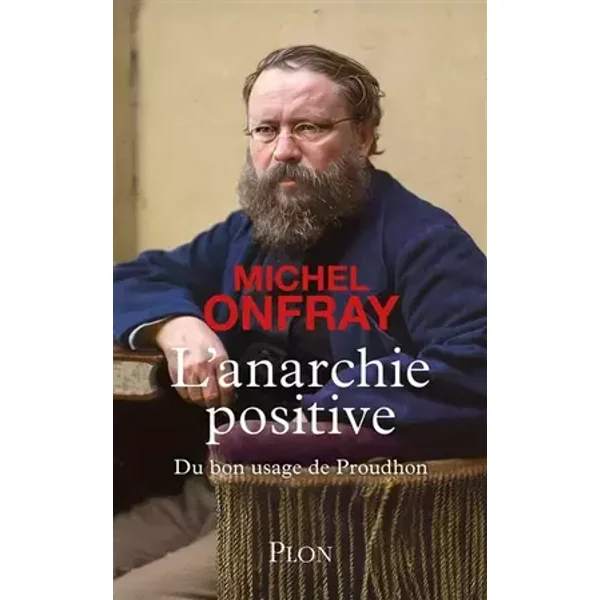 L'Anarchie positive - Du bon usage de Proudhon - Michel Onfray