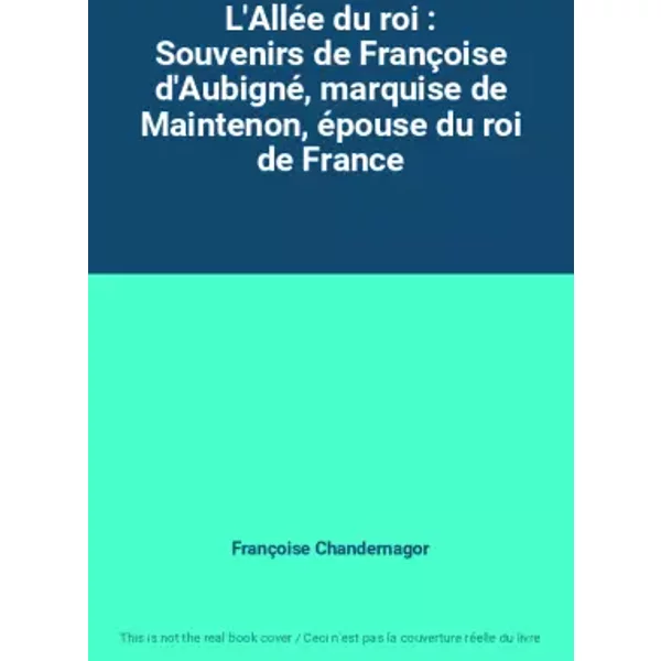 L'alléE Du Roi : Souvenirs De FrançOise D'aubigné, Marquise De Maintenon, éPouse Du Roi De France - FrançOise Chandernagor-image