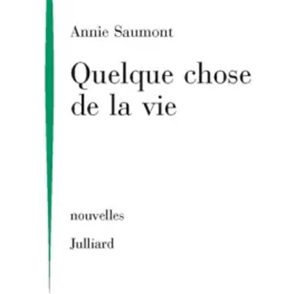 Quelque chose de la vie - Annie Saumont