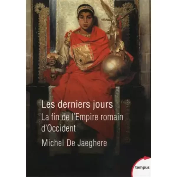 Les derniers jours, la fin de l'empire romain d'Occident - Michel de JAEGHERE