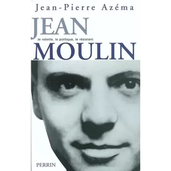 Jean Moulin : Le Politique, Le Rebelle, Le RéSistant - Jean-Pierre AzéMa-image