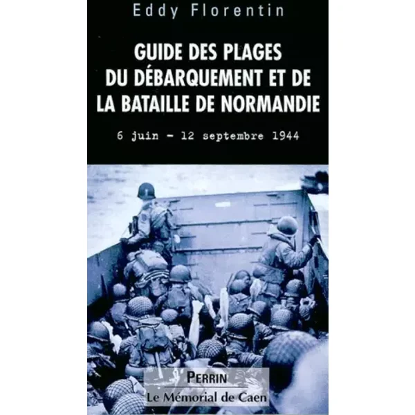 Guide des plages du débarquement et de la bataille de Normandie 6 juin - 12 septembre 1944 - Eddy Florentin