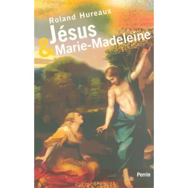 Jésus et Marie Madeleine - Roland HUREAUX