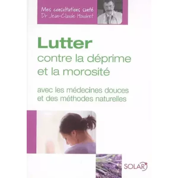 Lutter Contre La DéPrime Et La Morosité: Avec Les MéDecines Douces Et Des MéThodes Naturelles - Jean-Claude Houdret, Isabelle De Paillette-image