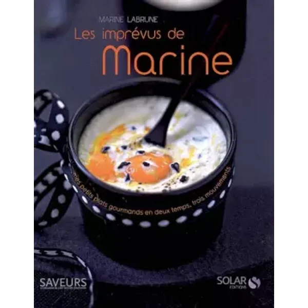 Les imprévus de Marine : Mes plats gourmands en deux temps, trois mouvements - Marine Labrune