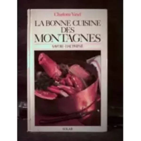 La Bonne cuisine des montagnes : Savoie-Dauphiné - Charlotte Vanel