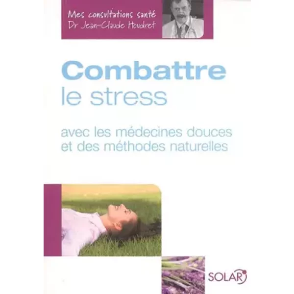 Combattre Le Stress : Avec Les MéDecines Douces Et Des MéThodes Naturelles - Jean-Claude Houdret, Isabelle De Paillette-image