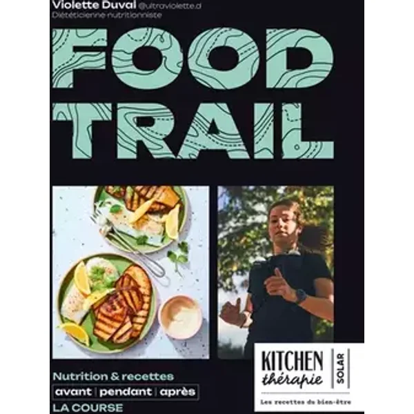 Kitchen Thérapie - Food trail - Recettes et astuces de nutrition pour les accros au trail: La nutrition avant, pendant et après la course - Violette Duval