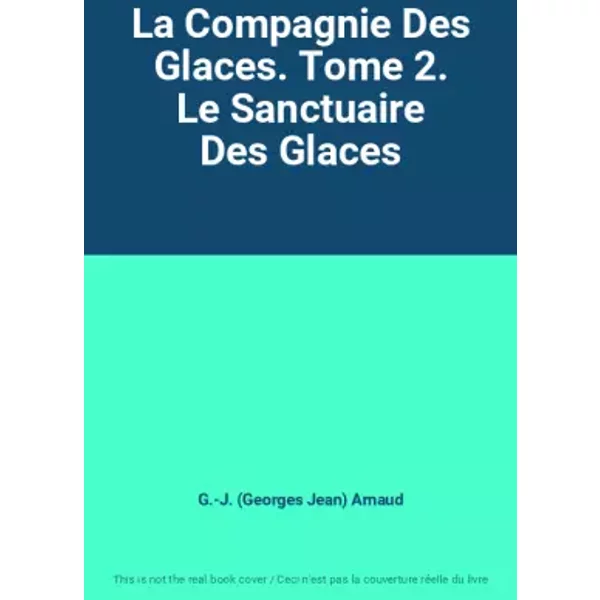 La Compagnie Des Glaces. Tome 2. Le Sanctuaire Des Glaces - G.-J. (Georges Jean) Arnaud