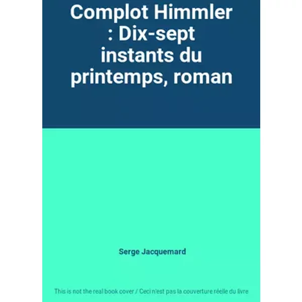 Complot Himmler : Dix-sept instants du printemps, roman - Serge Jacquemard
