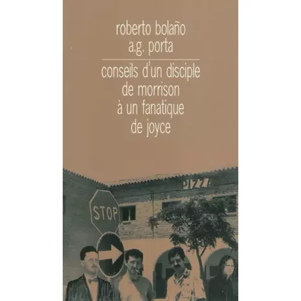 Conseils d'un disciple de Morrison à un fanatique de Joyce suivi de Journal de Bar - Roberto Bolaño, A-G Porta, Robert Amutio