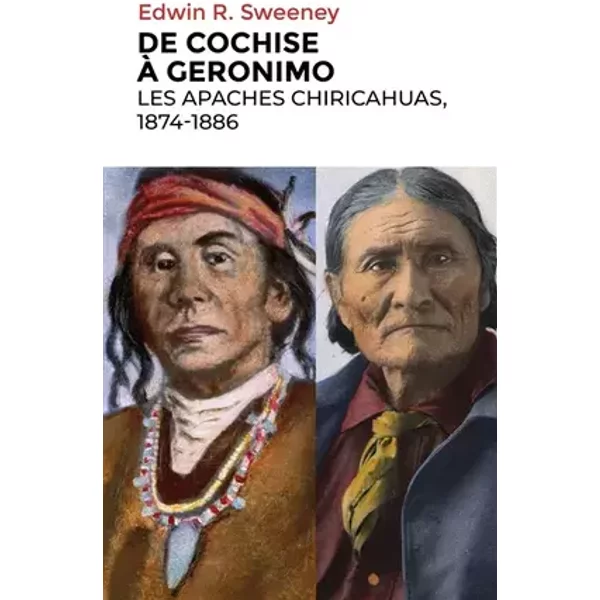 De Cochise à Geronimo: Les Apaches Chiricahuas, 1874-1886 - Edwin Sweeney
