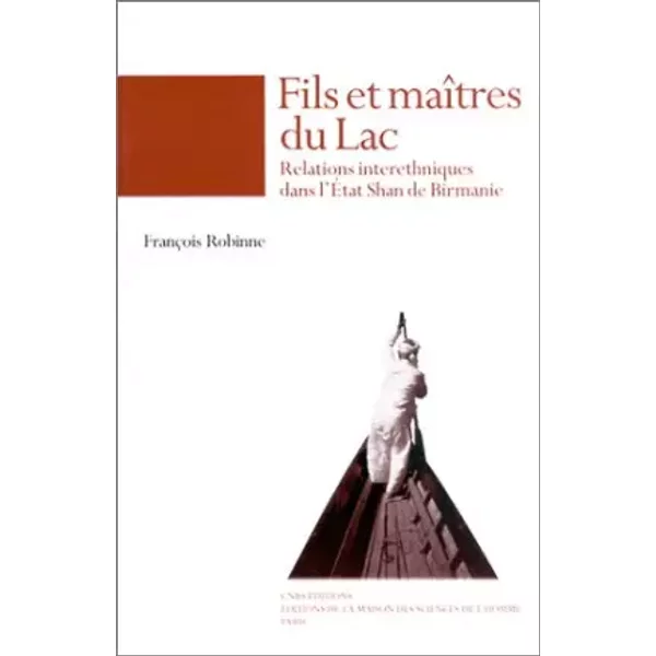 Fils et maîtres du lac : Relations interethniques dans l'état Shan de Birmanie - François Robinne