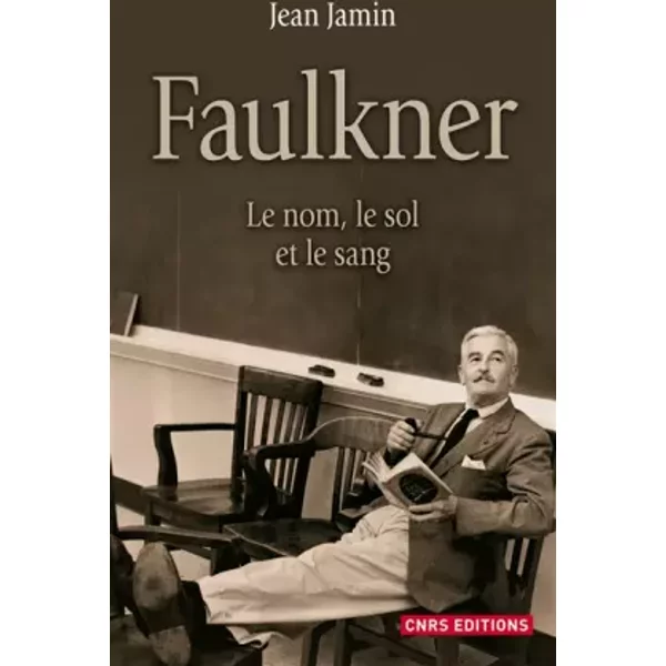 Faulkner. Le nom, le sol et le sang - Jean Jamin