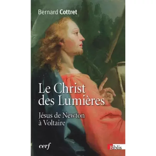 Le Christ des Lumières. Jésus de Newton à Voltaire - Bernard Cottret